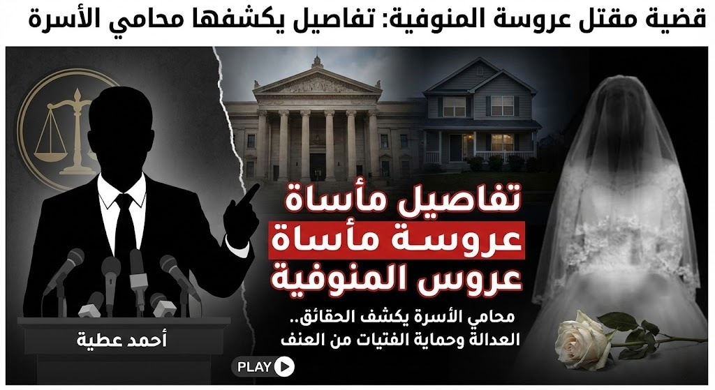 قضية عروسة المنوفية: تفاصيل يكشفها محامي الأسرة حول الحادث المأساوي