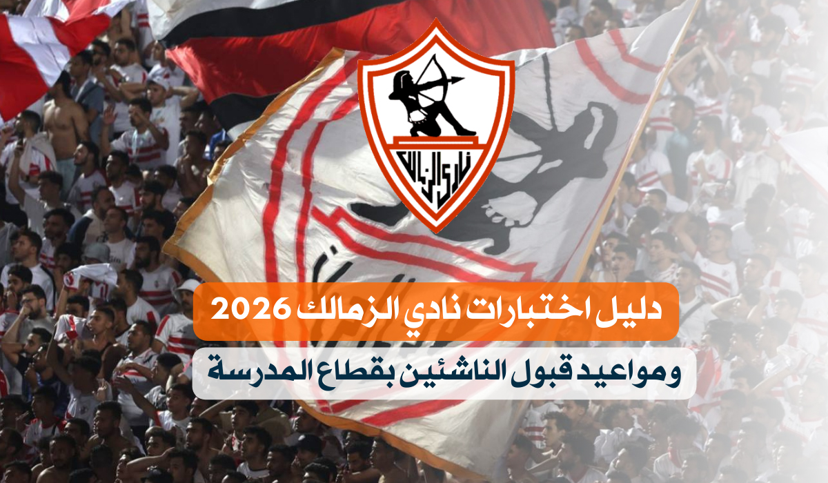 اختبارات نادي الزمالك 2026 للناشئين والبراعم: الشروط، المواعيد، وطريقة التقديم الرسمية