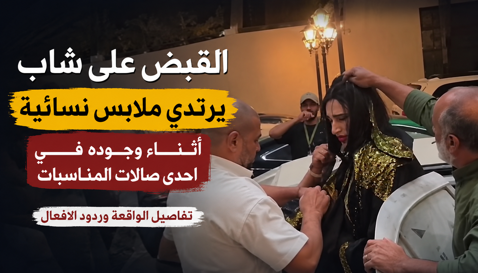 القبض على شاب يرتدي ملابس نسائية داخل قاعة مناسبات.. جدل واسع على مواقع التواصل وتساؤلات حول تفاصيل الواقعة